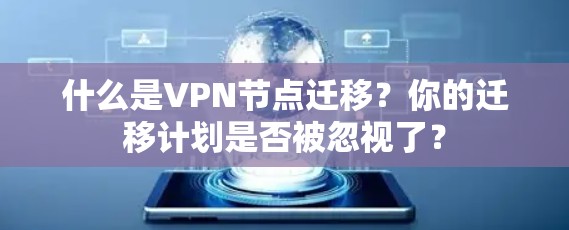 什么是VPN节点迁移？你的迁移计划是否被忽视了？