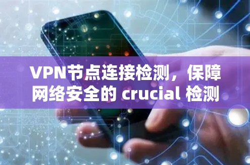 VPN节点连接检测，保障网络安全的 crucial 检测