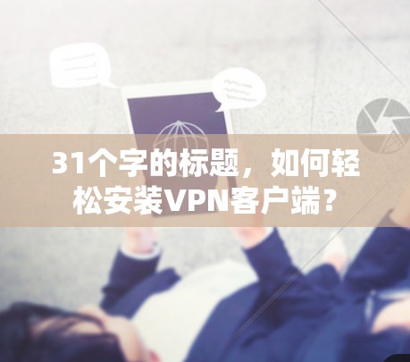 31个字的标题，如何轻松安装VPN客户端？
