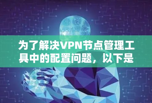 为了解决VPN节点管理工具中的配置问题，以下是一个分步指南，帮助你逐步掌握服务器配置