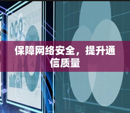 保障网络安全，提升通信质量