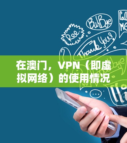 在澳门，VPN（即虚拟网络）的使用情况主要涉及以下几个方面