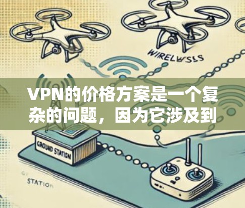 VPN的价格方案是一个复杂的问题，因为它涉及到多个因素，包括服务提供商的定价策略、网络基础设施、用户需求、地理位置等因素。以下是一些常见的VPN价格分析要点