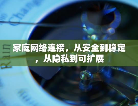 家庭网络连接，从安全到稳定，从隐私到可扩展