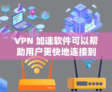 VPN 加速软件可以帮助用户更快地连接到VPN服务器，提升使用体验。以下是基于您的需求和考虑的VPN加速软件推荐