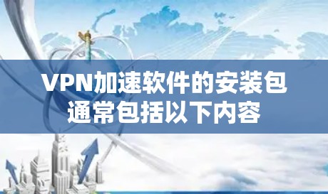 VPN加速软件的安装包通常包括以下内容