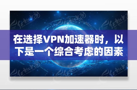 在选择VPN加速器时，以下是一个综合考虑的因素和推荐策略