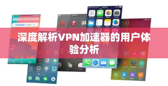 深度解析VPN加速器的用户体验分析