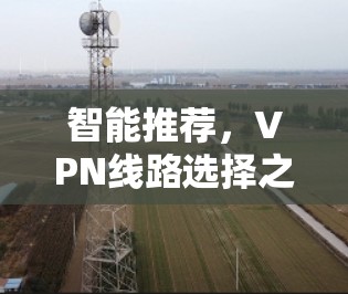 智能推荐，VPN线路选择之经验分享