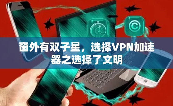 窗外有双子星，选择VPN加速器之选择了文明