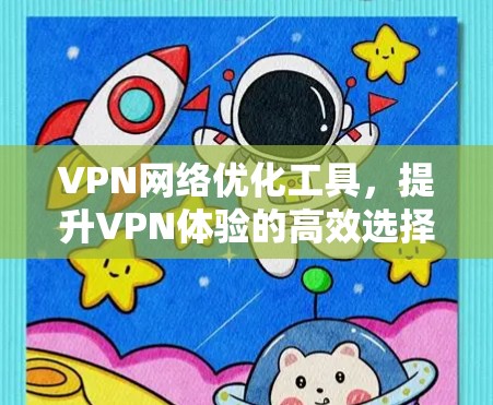VPN网络优化工具，提升VPN体验的高效选择