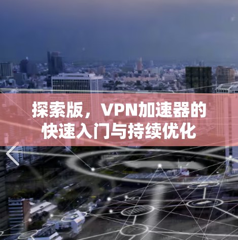 探索版，VPN加速器的快速入门与持续优化