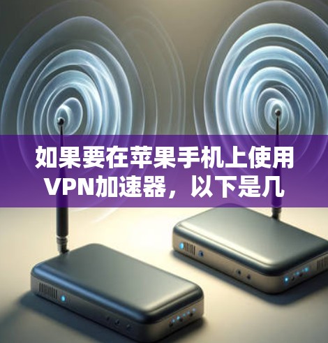 如果要在苹果手机上使用VPN加速器，以下是几种可靠的选择，包括苹果公司提供的加速器