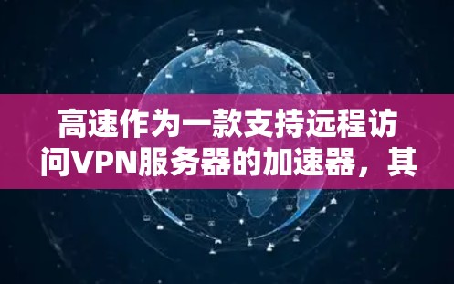 高速作为一款支持远程访问VPN服务器的加速器，其性能和用户体验在不同平台和用户群体中表现各异。以下是对高速工具的详细分析