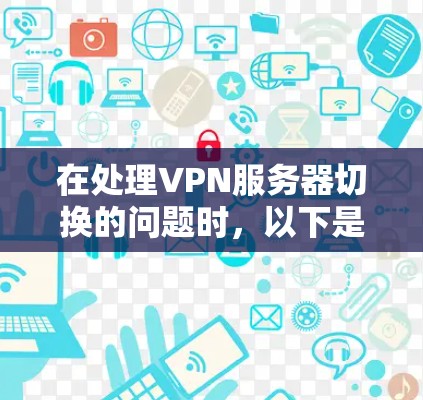 在处理VPN服务器切换的问题时，以下是一些有效的方法和步骤