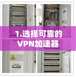 1.选择可靠的VPN加速器