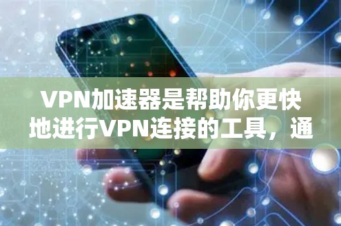 VPN加速器是帮助你更快地进行VPN连接的工具，通常包括多个选项。以下是一些推荐的苹果版VPN加速器