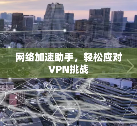 网络加速助手，轻松应对VPN挑战