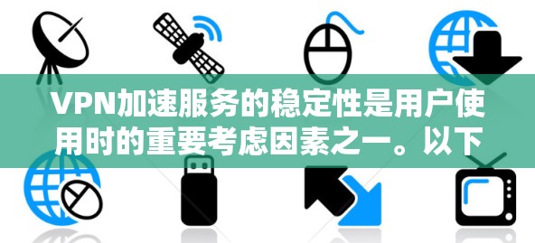 VPN加速服务的稳定性是用户使用时的重要考虑因素之一。以下是对VPN加速服务稳定性的分析