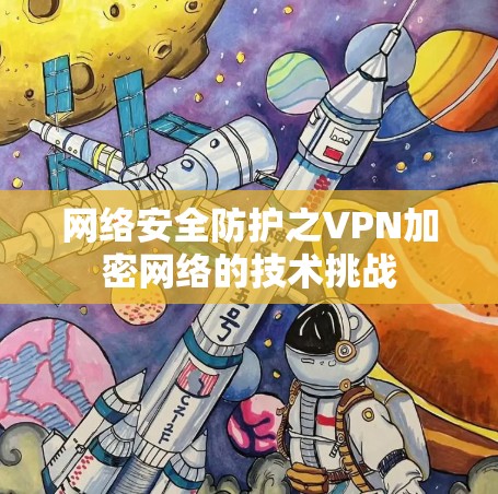 网络安全防护之VPN加密网络的技术挑战