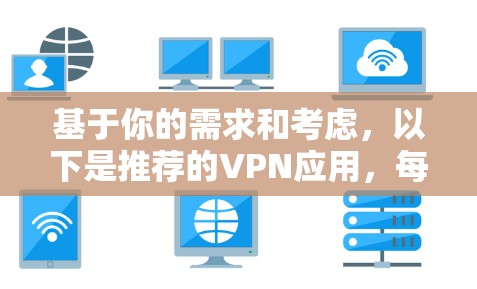 基于你的需求和考虑，以下是推荐的VPN应用，每个推荐都基于不同的特点和适用场景