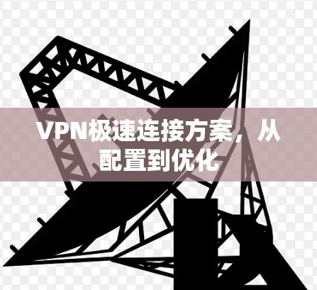 VPN极速连接方案，从配置到优化