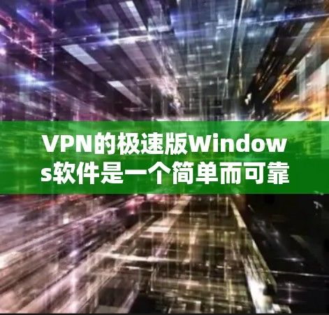 VPN的极速版Windows软件是一个简单而可靠的工具，适用于个人用户或企业用户进行VPN访问。以下是一些步骤指南，帮助您轻松安装和使用VPN软件