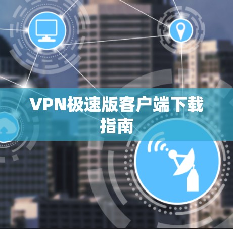 VPN极速版客户端下载指南