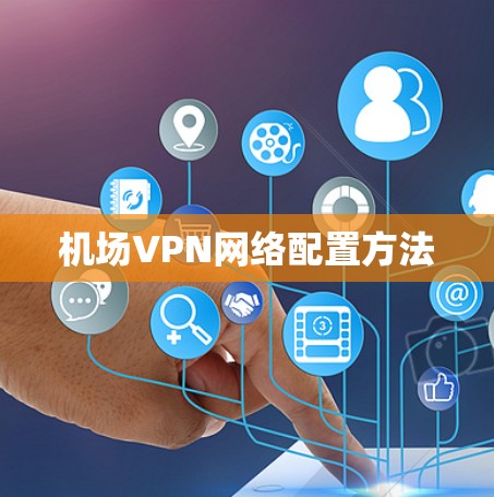 机场VPN网络配置方法