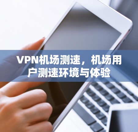 VPN机场测速，机场用户测速环境与体验