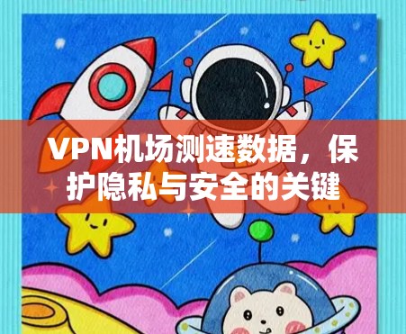 VPN机场测速数据，保护隐私与安全的关键