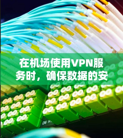在机场使用VPN服务时，确保数据的安全性和隐私保护是至关重要的。以下是VPN机场测速方案的详细信息，帮助您更好地理解和操作