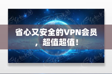 省心又安全的VPN会员，超值超值！