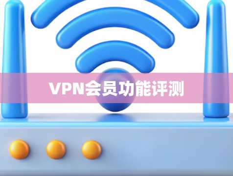 VPN会员功能评测