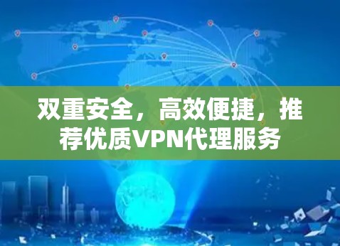 双重安全,高效便捷,推荐优质VPN代理服务 双重安全,高效便捷,推荐优质VPN代理服务