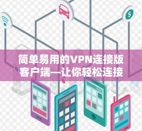 简单易用的VPN连接版客户端—让你轻松连接互联网