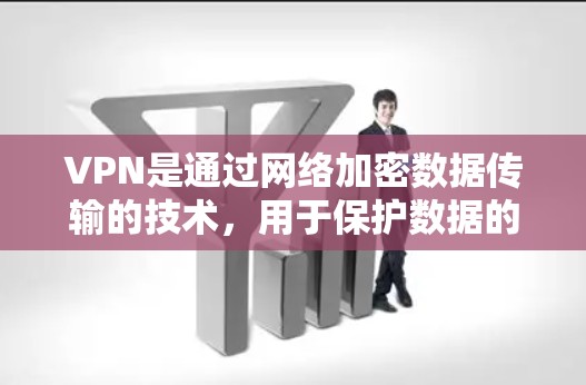 VPN是通过网络加密数据传输的技术，用于保护数据的安全性。以下是对VPN客户端的最新版本的概述，包括它们的特色、优势、优缺点以及使用注意事项