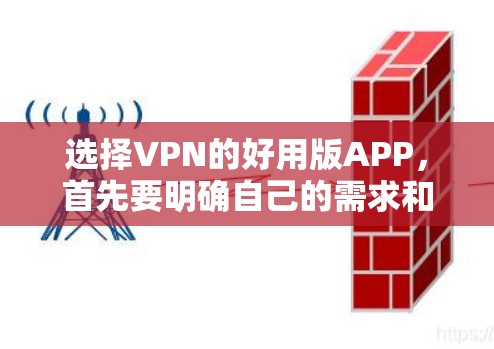 选择VPN的好用版APP，首先要明确自己的需求和预算。以下是一些推荐的VPN软件，涵盖多种功能和安全选项，适合不同场景