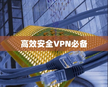 高效安全VPN必备
