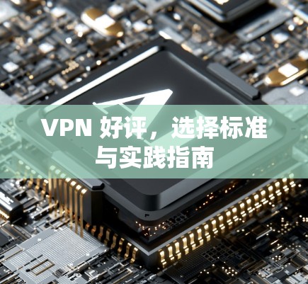 VPN 好评，选择标准与实践指南