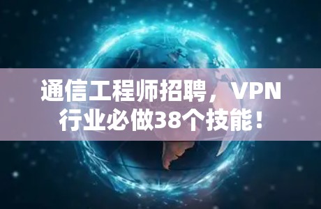 通信工程师招聘，VPN行业必做38个技能！