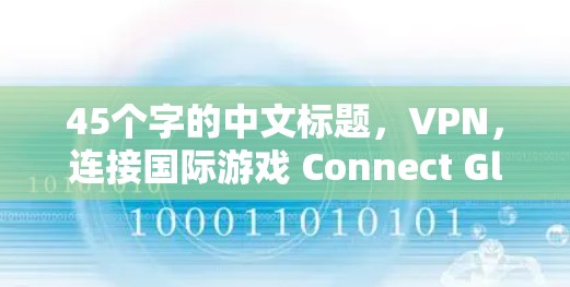 45个字的中文标题，VPN，连接国际游戏 Connect Global Games