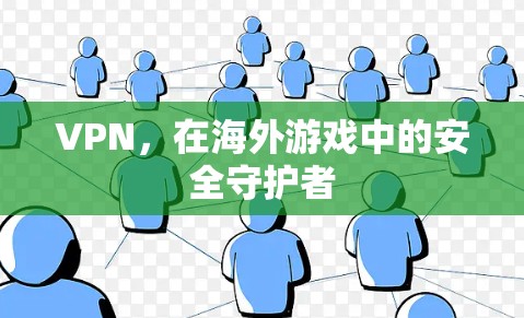 VPN，在海外游戏中的安全守护者