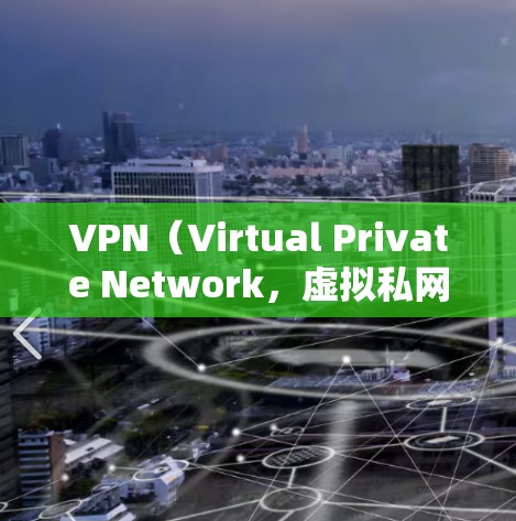 VPN（Virtual Private Network，虚拟私网络）通过VPN协议连接到其他国家的网络，用于访问和运行本地设备上的应用。以下是关于如何使用VPN连接到海外应用的详细步骤