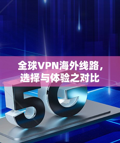 全球VPN海外线路，选择与体验之对比