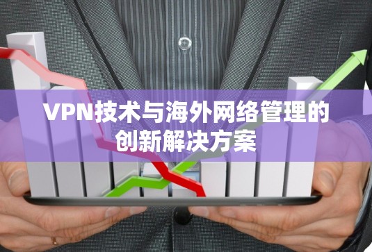 VPN技术与海外网络管理的创新解决方案