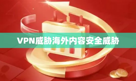 VPN威胁海外内容安全威胁