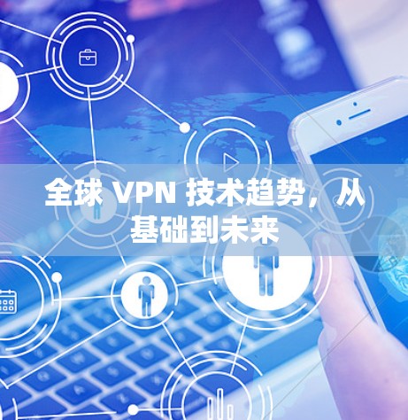 全球 VPN 技术趋势，从基础到未来
