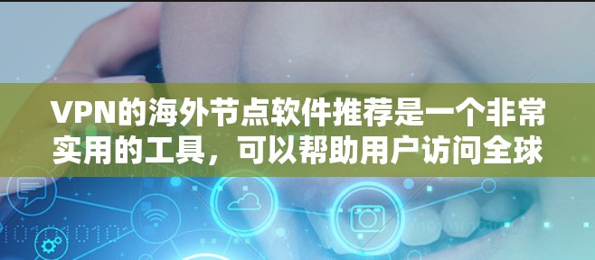 VPN的海外节点软件推荐是一个非常实用的工具，可以帮助用户访问全球服务器，满足多用途需求。以下是一些综合考虑后 recommended VPN 软件推荐，涵盖不同的需求和用户群体