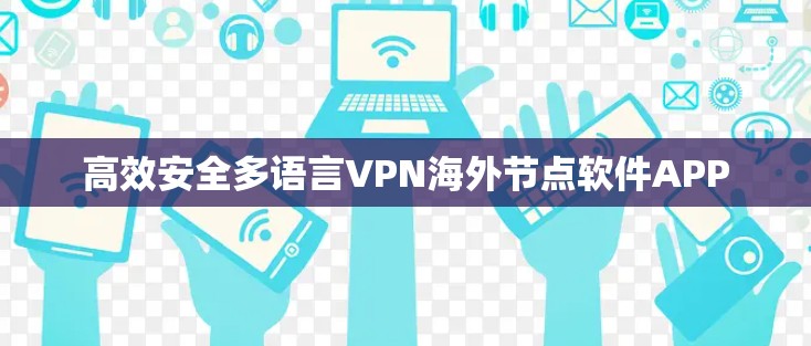 高效安全多语言VPN海外节点软件APP